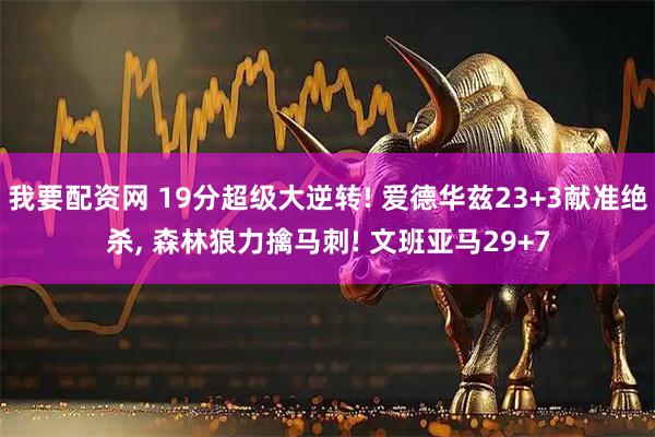 我要配资网 19分超级大逆转! 爱德华兹23+3献准绝杀, 森林狼力擒马刺! 文班亚马29+7
